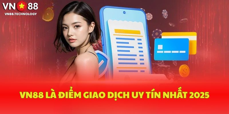 VN88 là điểm đến giao dịch uy tín nhất 2025